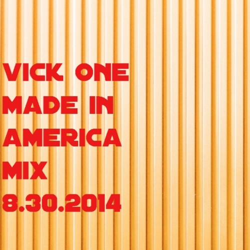 VICK ONE   MADE IN AMERICA MIX  8 .30.14