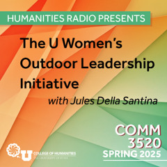 Humanities Radio Presents Comm 3520: The U Women’s Outdoor Leadership Initiative with Jules Della Santina