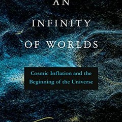 Read online An Infinity of Worlds: Cosmic Inflation and the Beginning of the Universe by  Will Kinne