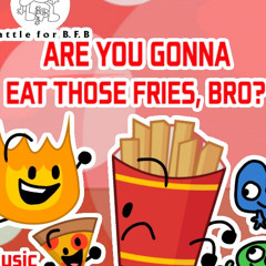 BFB: Are You Gonna Eat Those Fries, Bro? (Ft. PizzaGuy, AOS, Firey, Flower, Four, Miles, Two, Areey)