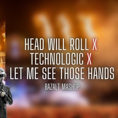 Head Will Roll X Technologic X Let Me See Those Hands (BAZALT Edit & Mashup)