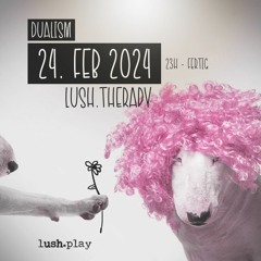 Dualism @ lush.therapy 24.02.24