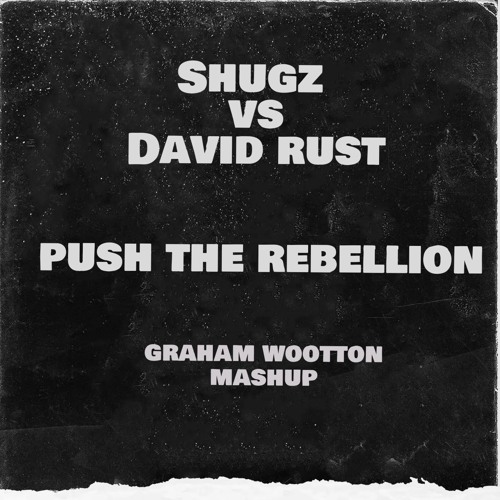 Shugz Vs David Rust - Push The Rebellion (Graham Wootton Mashup) FREE DOWNLOAD