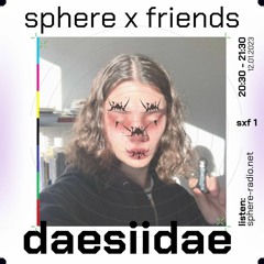 sphere x friends #01 - daesiidae - 07.01.23