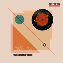 Tryp Tych Tryo - Three Colours Of The Sun (TS Premiere)