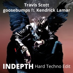 Travis Scott - Goosebumps Ft. Kendrick Lamar (Indepth Hard Techno Edit)