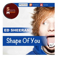 Ed Sheeran - Shape Of You (SoulfulMashup)