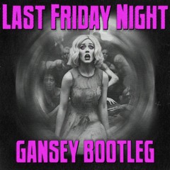 KATY PERRY - LAST FRIDAY NIGHT (GANSEY BOOTLEG) (FREE DOWNLOAD)