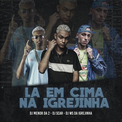 MTG - LA EM CIMA NA IGREJINHA - DJs SCAR, WS DA IGREJINHA & MENOR DA 2