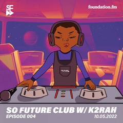 So Future Club w/ K2RAH - Episode #004