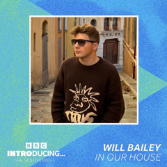 Will Bailey – In Our House | BBC Radio Introducing