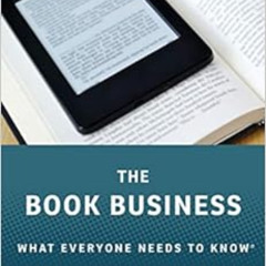 READ PDF ✉️ The Book Business: What Everyone Needs to Know (R) (What Everyone Needs T