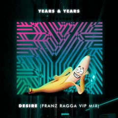 Years & Years - Desire (Franz Ragga VIP Mix)