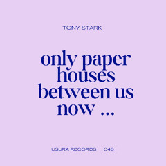 Only Paper Houses Between Us Now