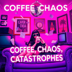 Coffee, Chaos, Catastrophes