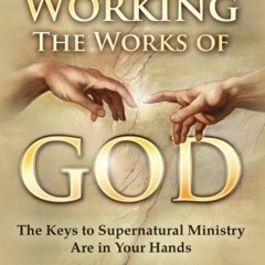 [ACCESS] KINDLE PDF EBOOK EPUB Working The Works of God: The Keys To Supernatural Ministry Are In Yo