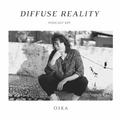 Diffuse Reality Podcast 029: Oska