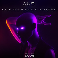 Give Your Music A Story I Au5 Behind The DAW