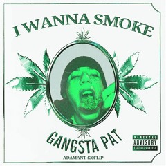 Gangsta Pat - I Wanna Smoke (ADAMANT 420FLIP)
