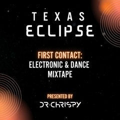 Texas Eclipse Festival - First Contact: Electronic and Dance Mixtape - by Dr Chrispy