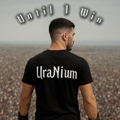 UraNium - Until I Win