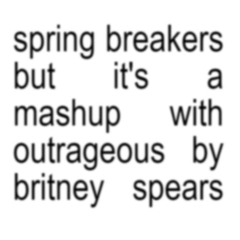 Outrageous X Spring Breakers (Eros White Mashup)