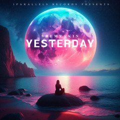 Shemyakin - Yesterday [Iparallels Records]