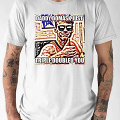 Quincy Guerrier Daddy Domask Just Triple Doubled You T-Shirt