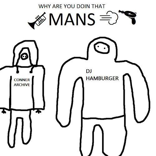 why are you doin that mans (feat DJ Hamburger)