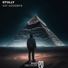 GTULLY - Say Goodbye (Original Mix)[ENSIS DISCOVERY]