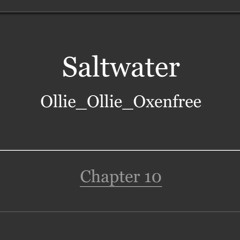"Saltwater" - Chapter 10 Test Read ("The Corner" - "Iso")