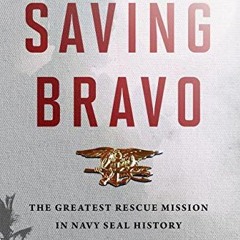 Read [EBOOK EPUB KINDLE PDF] Saving Bravo: The Greatest Rescue Mission in Navy SEAL H