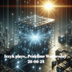 IzzyK plays...PeaktimeWednesday - 26 - 06 - 24