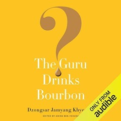 [DOWNLOAD] PDF 💗 The Guru Drinks Bourbon? by  Amira Ben-Yehuda,Dzongsar Jamyang Khye
