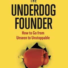 PDF_  The Underdog Founder: How to Go From Unseen to Unstoppable