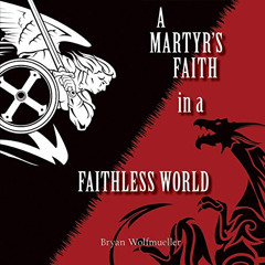 [FREE] PDF 📝 A Martyr's Faith in a Faithless World by  Bryan Wolfmueller,Tim Dixon,C