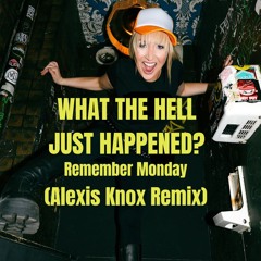 FREE DOWNLOAD: What The Hell Just Happened - Remember Monday (Alexis Knox Remix)
