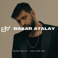 Burak Bulut - Ama Yine Sen (Başar Atalay Remix)