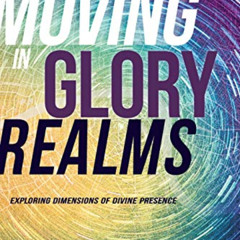 READ PDF ✉️ Moving in Glory Realms: Exploring Dimensions of Divine Presence by  Joshu