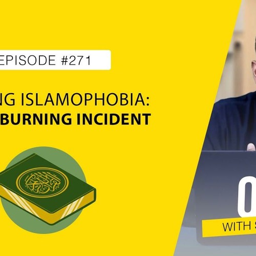 Battling Islamophobia in the Face of the Quran-Burning Incident: Thoughts and Analysis | Ask YQ 271