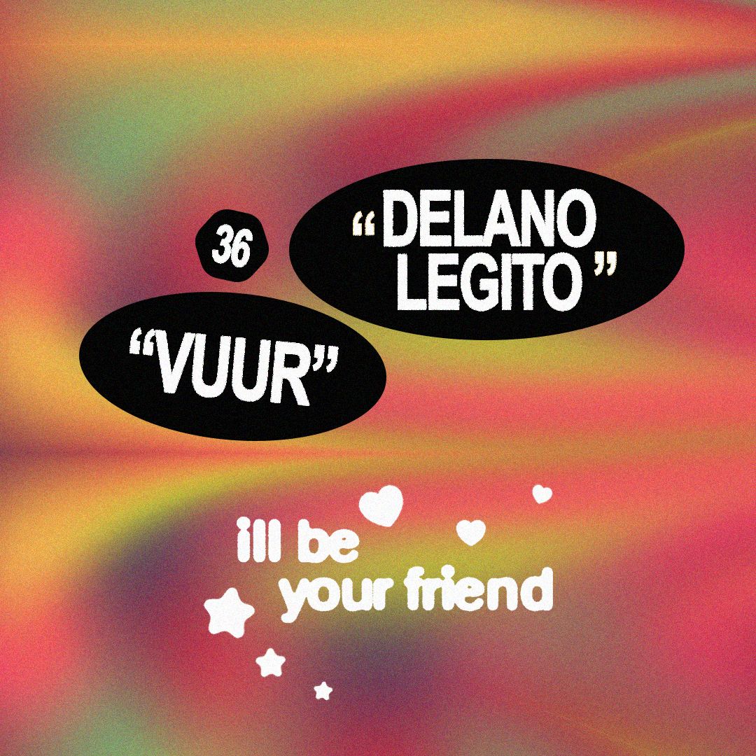 ill be your friend w/ Vuur & Delano Legito