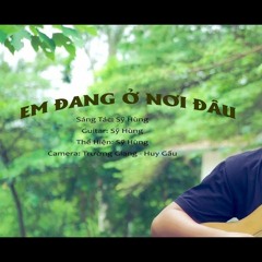 Em Đang Ở Nơi Đâu- Sỹ Hùng - Official Music Video