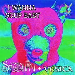 I Wanna Soup Baby - SOOHAN & Vesica