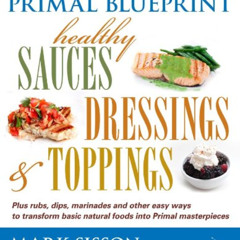 FREE EBOOK 💚 Primal Blueprint Healthy Sauces, Dressings and Toppings: Healthy Sauces