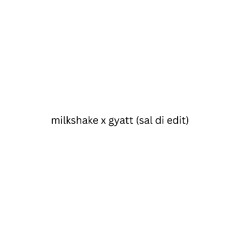 MILKSHAKE x GYATT (SAL DI Edit) [FREE DOWNLOAD]
