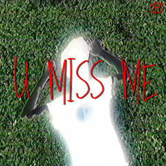 U miss me (prod. by @smllslikekurtt)