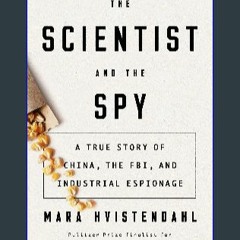 #^Ebook ⚡ The Scientist and the Spy: A True Story of China, the FBI, and Industrial Espionage pdf