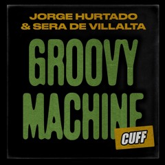 CUFF131: Jorge Hurtado & Sera De Villalta - Groovy Machine (Original Mix) [CUFF]