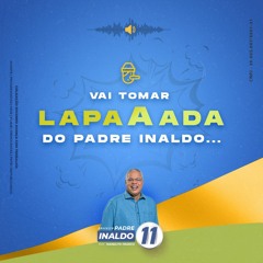 VAI TOMAR LAPADA, DO PADRE INALDO