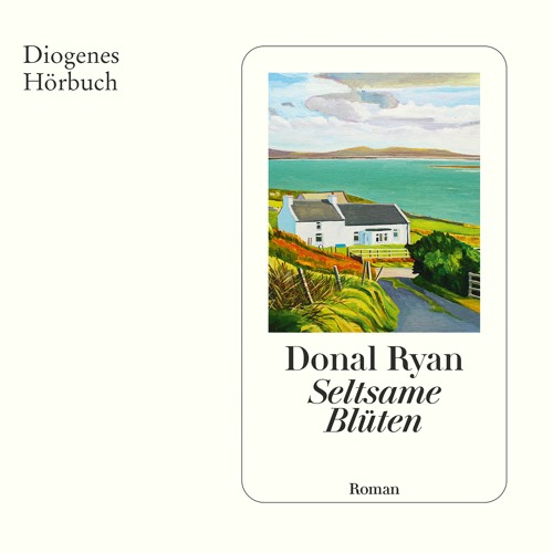Donal Ryan, Seltsame Blüten. Diogenes Hörbuch 978-3-257-69525-0